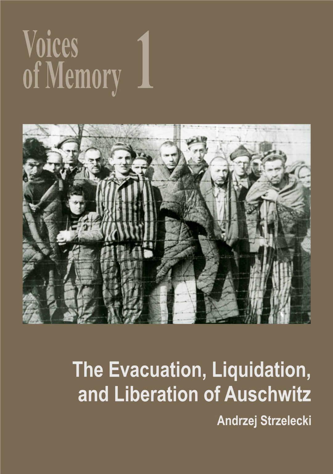 Voices of Memory 1. The Evacuation, Liquidation, and Liberation of Auschwitz