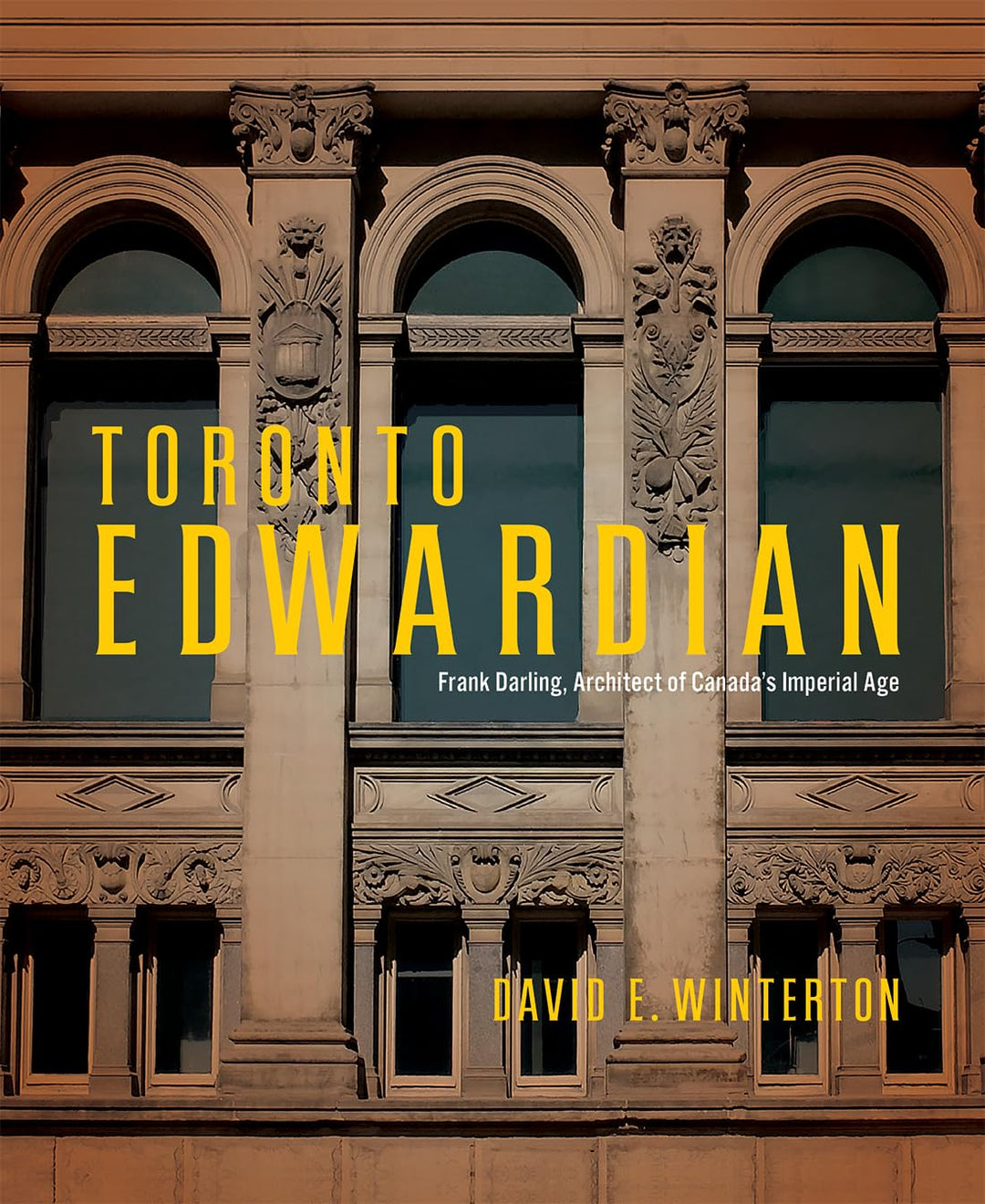 Toronto Edwardian: Frank Darling, Architect of Canada's Imperial Age