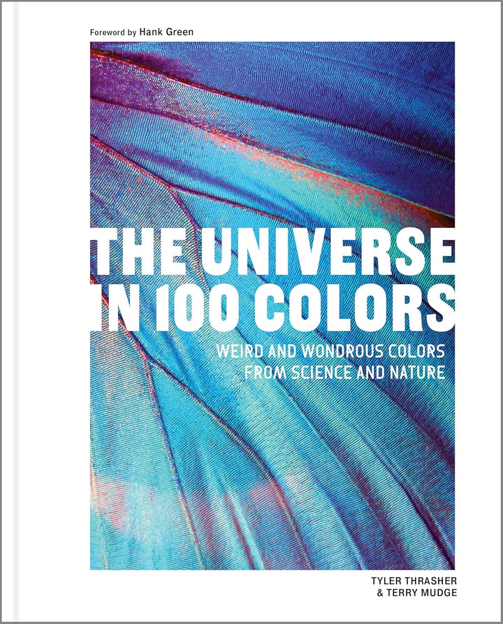 The Universe in 100 Colors: Weird and Wondrous Colors from Science and Nature