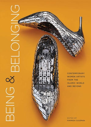 Being and Belonging: Contemporary Women Artists from the Islamic World and Beyond